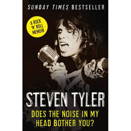 Does the Noise in My Head Bother You? : The Autobiography. Steven Tyler with David Dalton