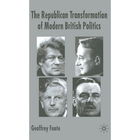 The Republican Transformation of Modern British Politics, (Hardcover)