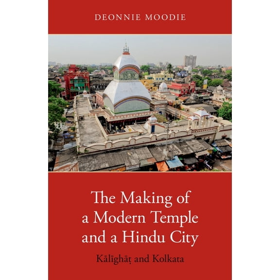 Making of a Modern Temple and a Hindu City: Kalighat and Kolkata, (Hardcover)