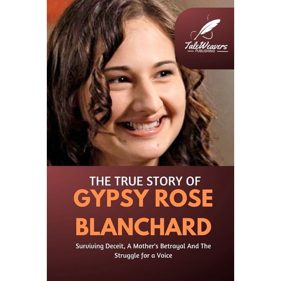 The True Story Of Gypsy Rose Blanchard: Surviving Deceit, A Mother's Betrayal And The Struggle for a Voice, (Paperback)