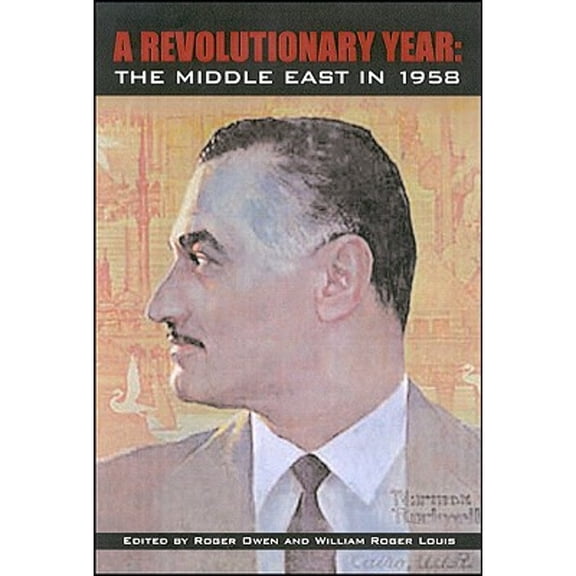 Pre-Owned A Revolutionary Year: The Middle East in 1958 (Hardcover) by Roger Louis, Roger Owen
