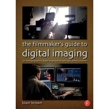- The Filmmaker's Guide to Digital Imaging : For Cinematographers, Digital Imaging Technicians, and Camera Assistants