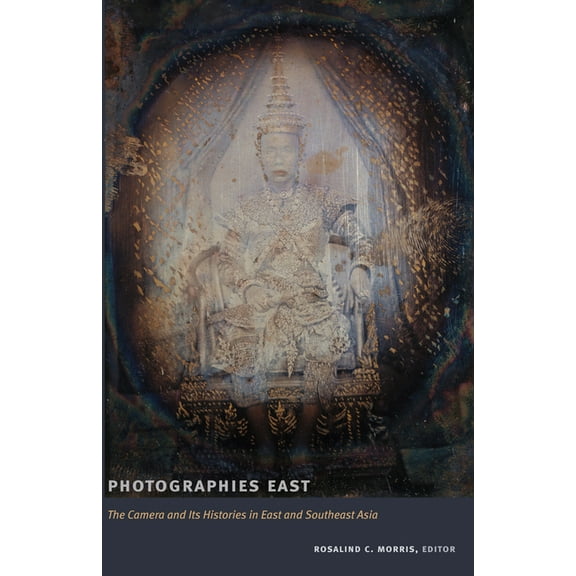 Objects/Histories Photographies East: The Camera and Its Histories in East and Southeast Asia, (Paperback)