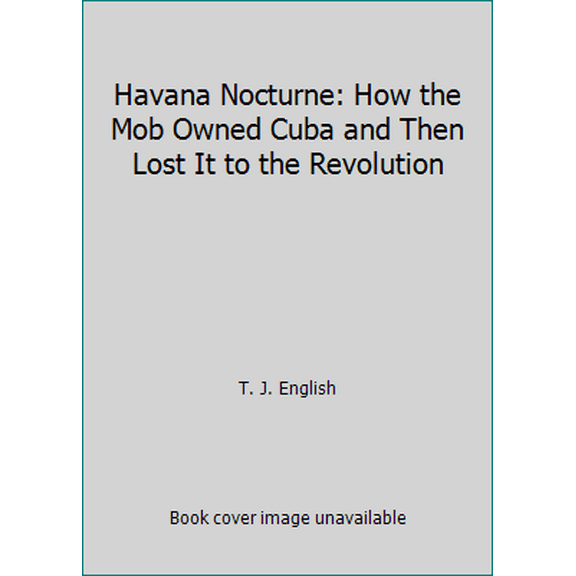 Pre-Owned Havana Nocturne: How the Mob Owned Cuba and Then Lost It to the Revolution (Hardcover) 1606711989 9781606711989