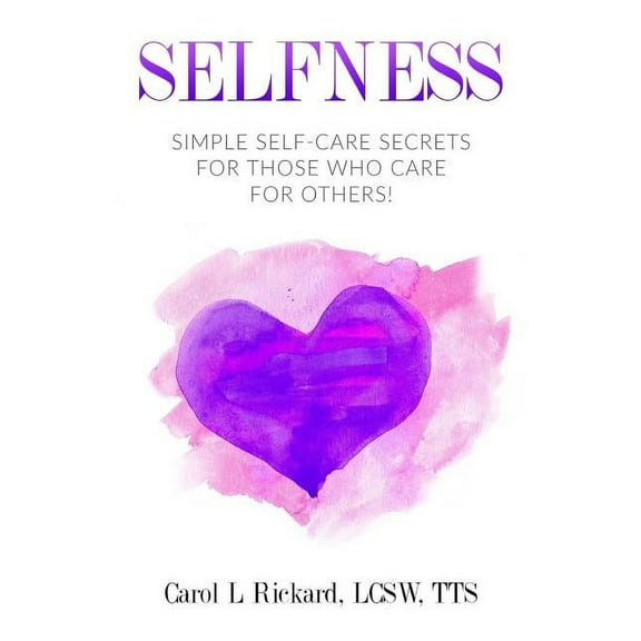 Selfness: Simple Self-Care Secrets for Those Who Care for Others! (Paperback)