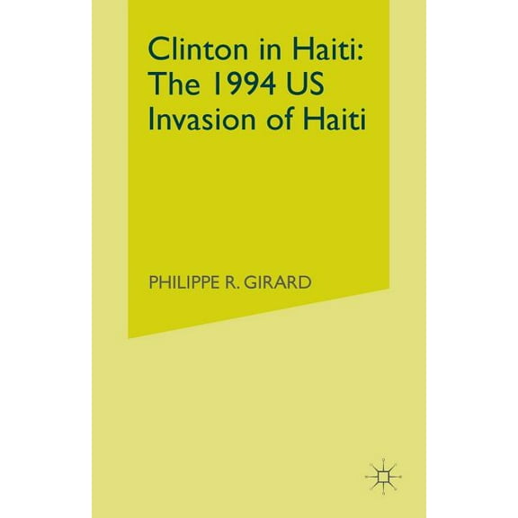 Clinton in Haiti: The 1994 US Invasion of Haiti, (Paperback)