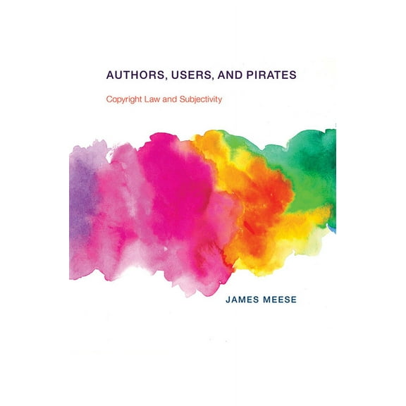 Authors, Users, and Pirates: Copyright Law and Subjectivity, (Paperback)