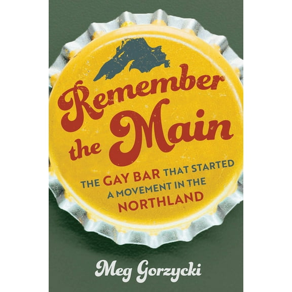 Remember the Main: The Gay Bar That Started a Movement in the Northland, (Paperback)