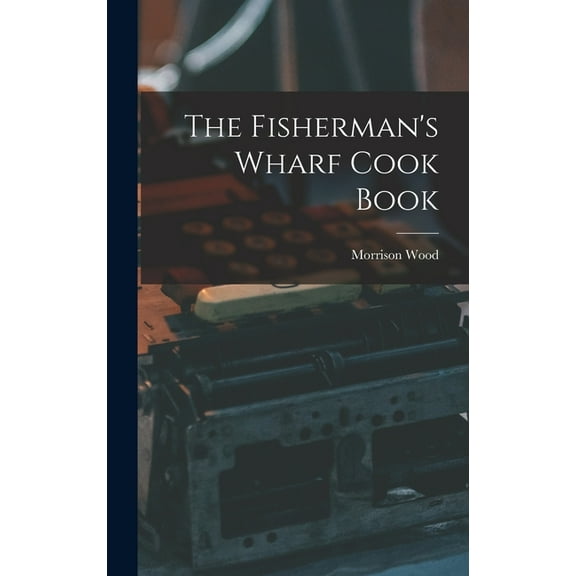 The Fisherman's Wharf Cook Book, (Hardcover)