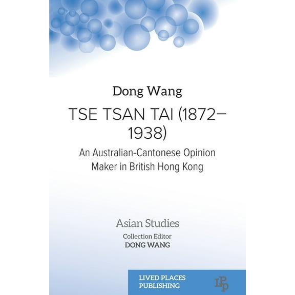 Asian Studies Tse Tsan Tai (1872-1938): An Australian-Cantonese Opinion Maker in British Hong Kong, (Paperback)