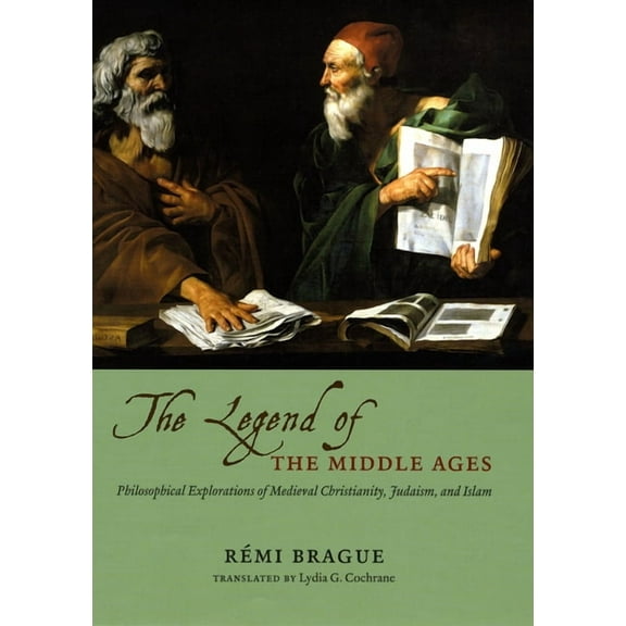 The Legend of the Middle Ages : Philosophical Explorations of Medieval Christianity, Judaism, and Islam (Hardcover)