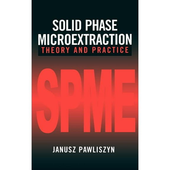 Solid Phase Microextraction: Theory and Practice, (Hardcover)