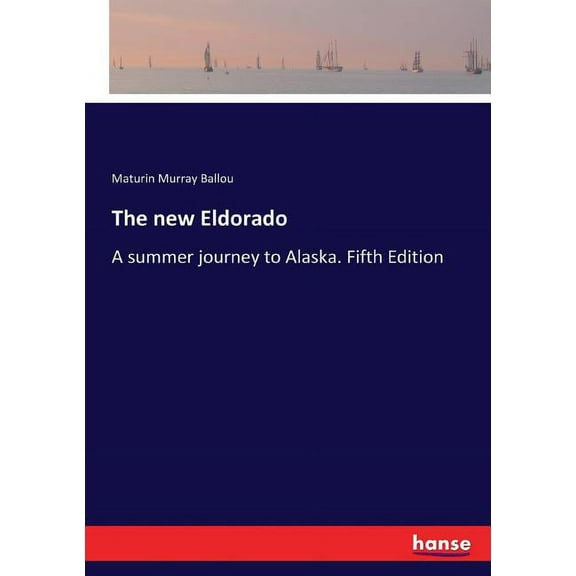 The new Eldorado: A summer journey to Alaska. Fifth Edition, (Paperback)