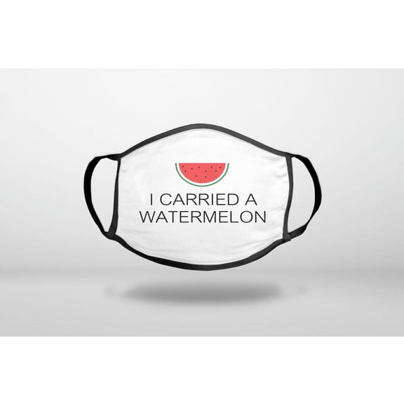 I Carried A Watermelon - 3-Ply Reusable Soft Cloth Face Covering, Unisex, Cotton Inner Layer