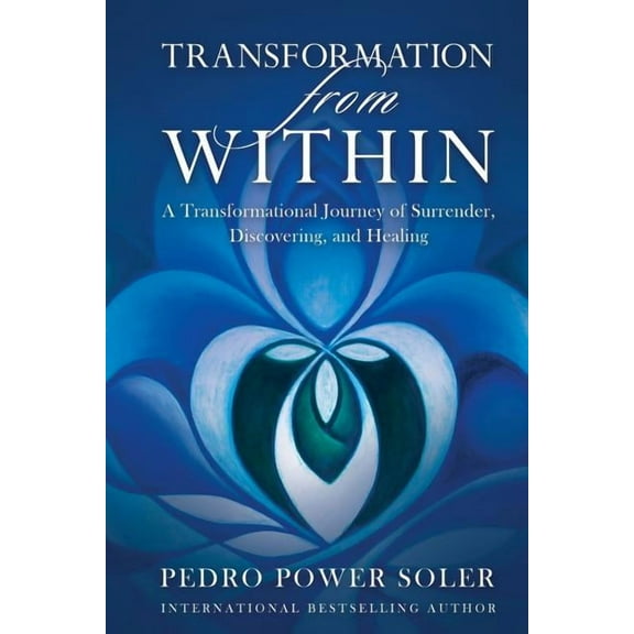 Transformation from Within: A Transformational Journey of Surrender, Discovering, and Healing, (Paperback)