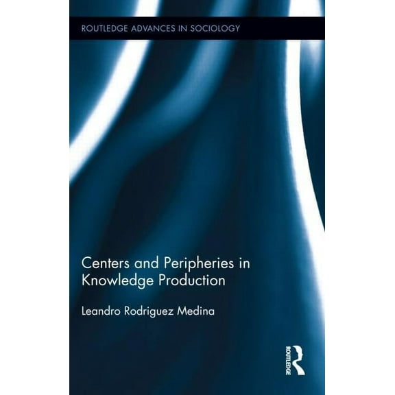 Routledge Advances in Sociology Centers and Peripheries in Knowledge Production, Book 115, (Hardcover)
