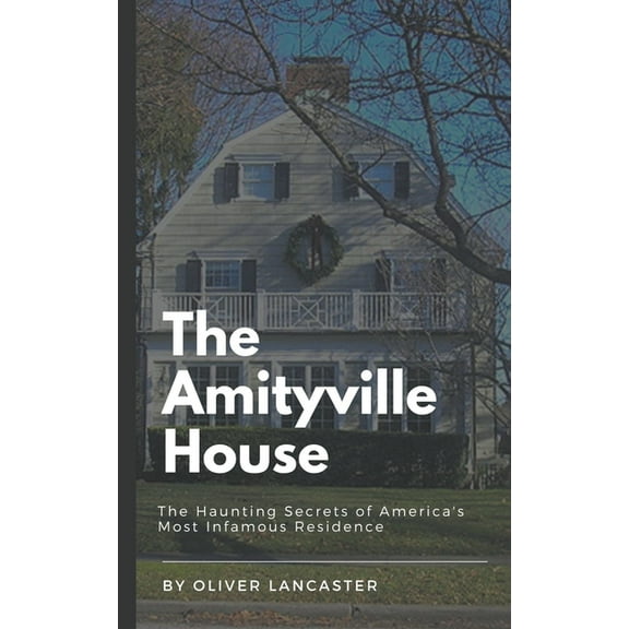 The Amityville House: The Haunting Secrets of America's Most Infamous Residence, (Paperback)