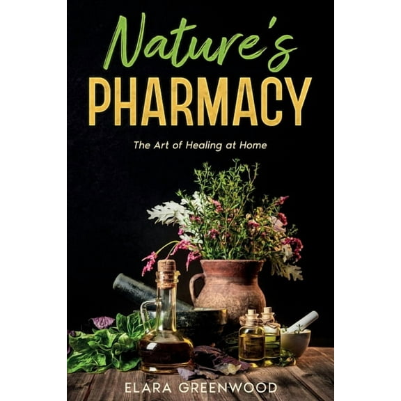 Nature's Pharmacy: The Art of Healing at Home, (Paperback)