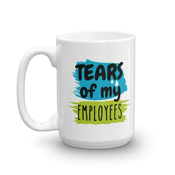 Tears Of My Employees Funny Office Humor Quotes Boss's Coffee & Tea Gift Mug, Cup Decor, Pen Organizer, Desk Accessories, Sign, Ornament & Funny Bosses Day Gag Gifts For Your Boss Or Employer (15oz)