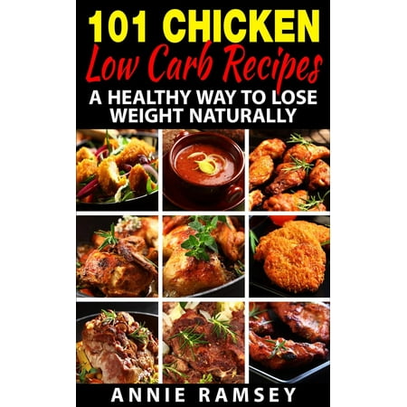 101 Chicken Low Carb Recipes: A Healthy Way to Lose Weight Naturally - (Best Way To Defeather A Chicken)