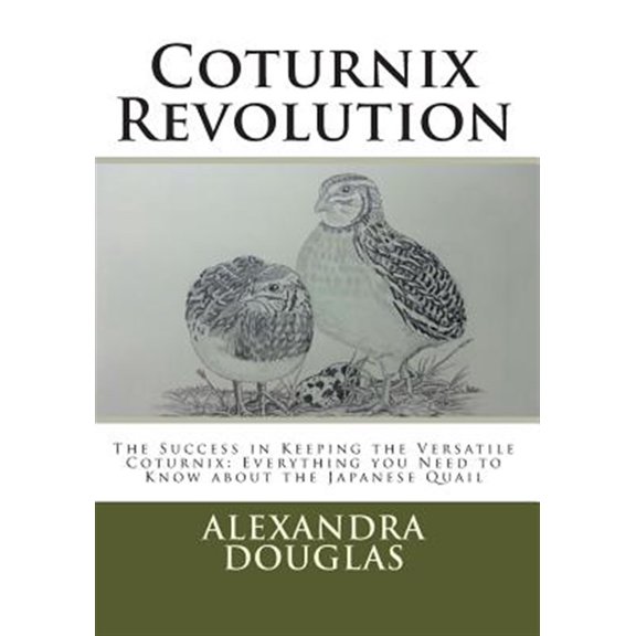 Pre-Owned Coturnix Revolution: The Success in Keeping the Versatile Coturnix: Everything you Need to Know about the Japanese Quail (Paperback)