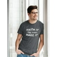 thumbnail image 2 of Faith It, Till You Make It! T-Shirt Men -Smartprints Designs, Male 4X-Large, 2 of 4