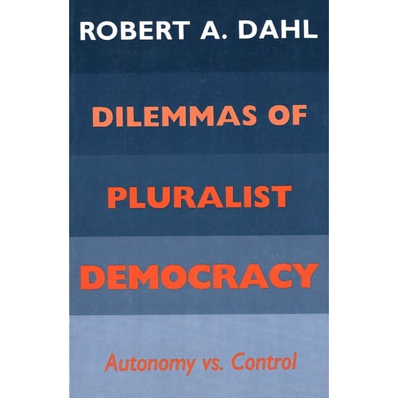 Yale Studies in Political Science Dilemmas of Pluralist Democracy: Autonomy vs. Control, (Paperback)