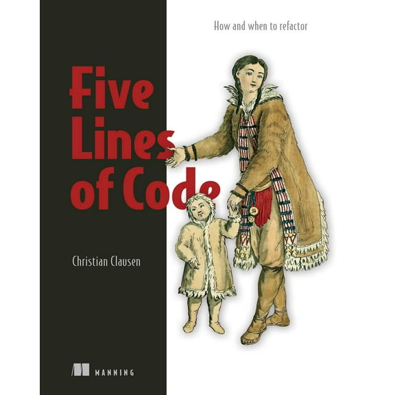 Five Lines of Code : How and when to refactor (Paperback)