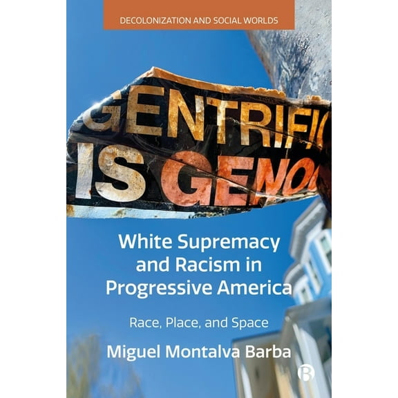 Decolonization and Social Worlds White Supremacy and Racism in Progressive America: Race, Place, and Space, (Hardcover)
