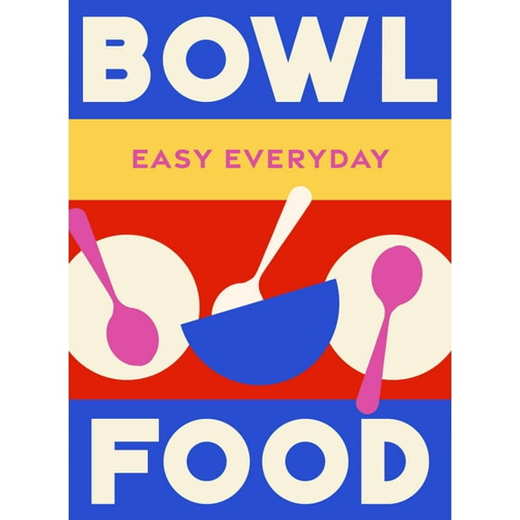 Easy Everyday Bowl Food: 180 Simple Triple-Tested Recipes, (Hardcover)