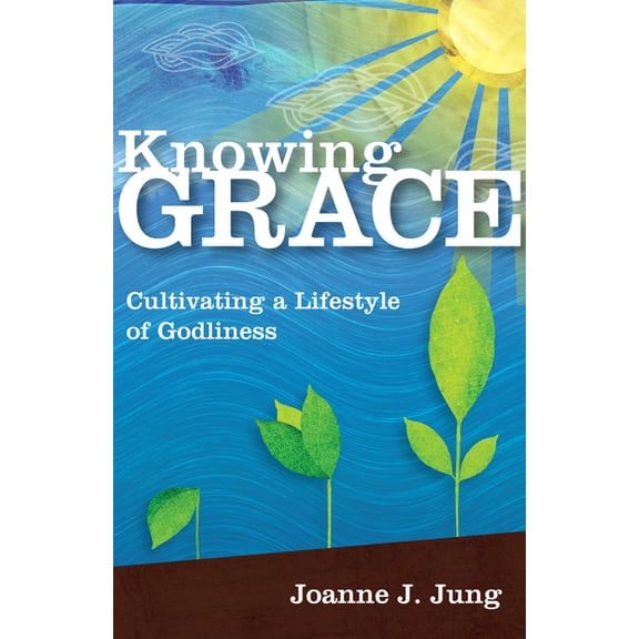 Knowing Grace: Cultivating a Lifestyle of Godliness, (Paperback)
