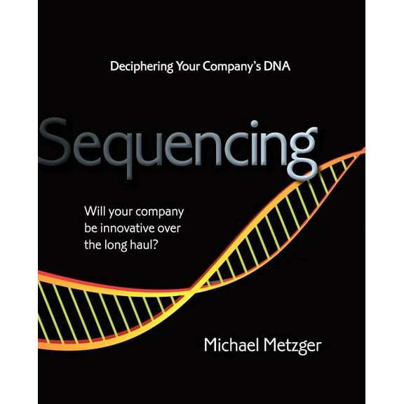 Sequencing: Deciphering Your Company's DNA, (Paperback)