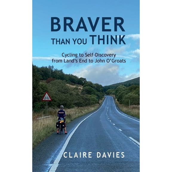 Braver Than You Think: Cycling to Self-Discovery, from Land's End to John O'Groats, (Paperback)