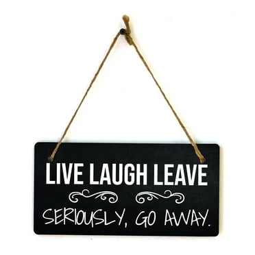 Live Laugh Leave Seriously, Go Away. 5x10 Hanging Plus Wall or Door Sign | Funny Home Decor