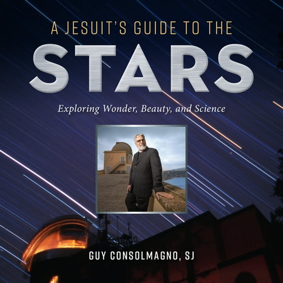 A Jesuit's Guide to the Stars: Exploring Wonder, Beauty, and Science, (Paperback)