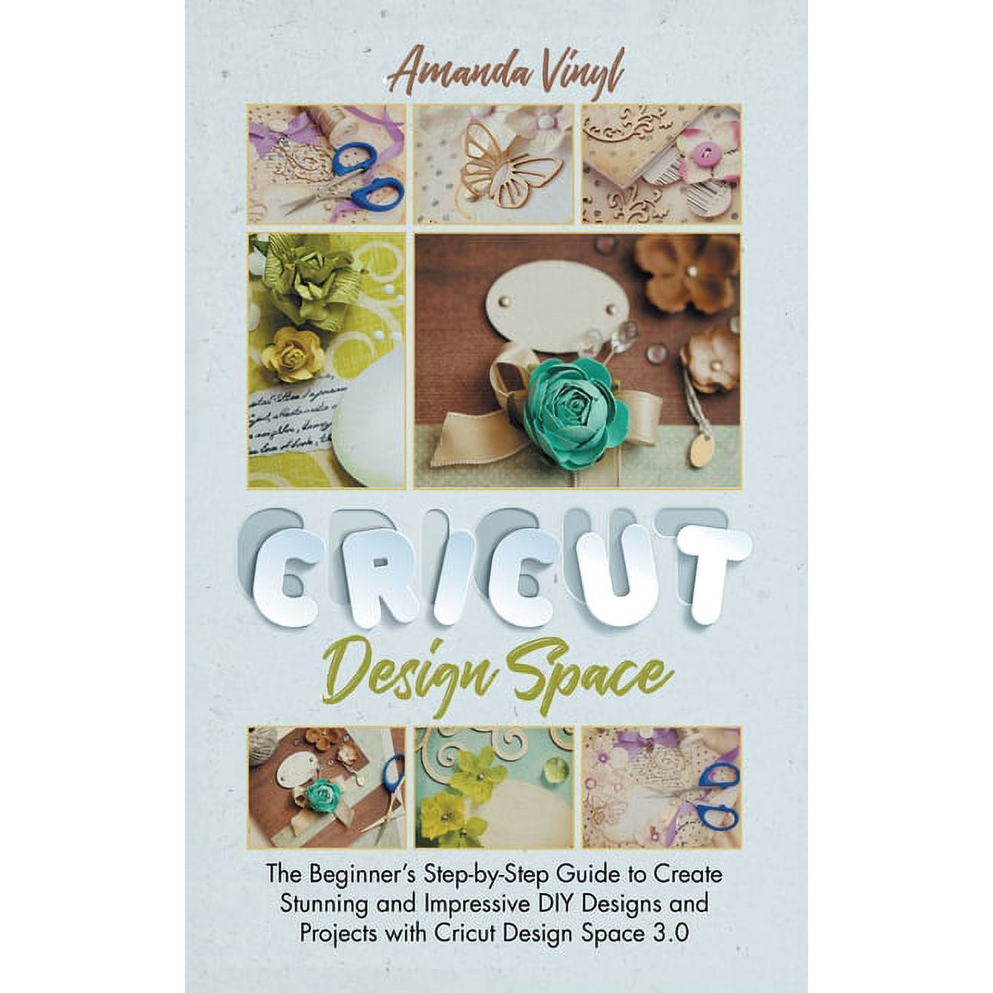 Fantastic Cricut Design Space : Step-by-Step Guide to Create Stunning and Impressive DIY Designs. (Hardcover)