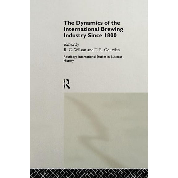 Routledge International Studies in Busin The Dynamics of the Modern Brewing Industry, (Paperback)
