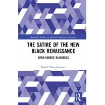 Routledge Studies in African American Li The Satire of the New Black Renaissance: Open-Source Blackness, (Hardcover)