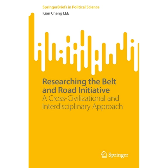 Springerbriefs in Political Science Researching the Belt and Road Initiative: A Cross-Civilizational and Interdisciplinary Approach, (Paperback)