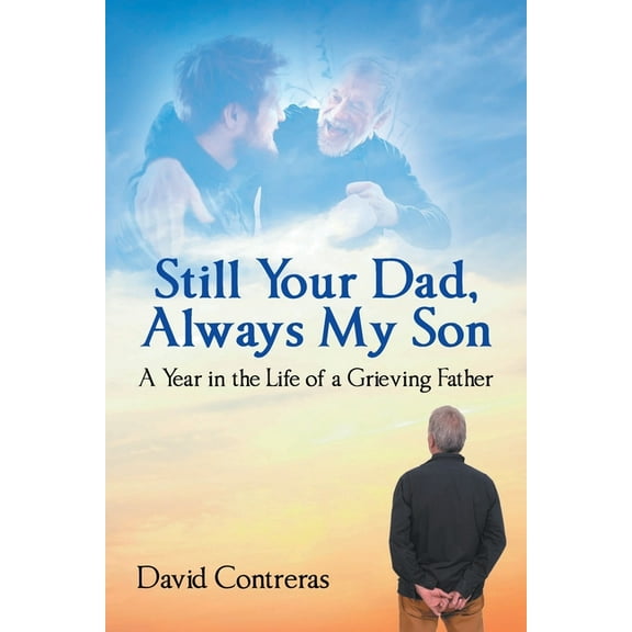 Still Your Dad, Always My Son: A Year in the Life of a Grieving Father, (Paperback)
