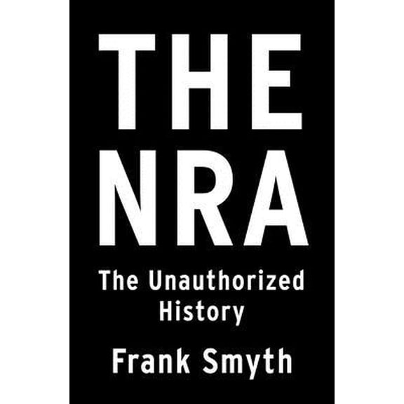Pre-Owned The NRA: The Unauthorized History (Hardcover) 1250210283 9781250210289