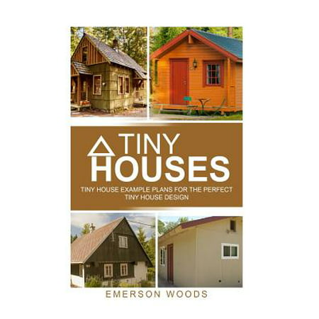 Tiny Houses : Tiny House Example Plans for the Perfect Tiny House (Best Tiny House Plans)