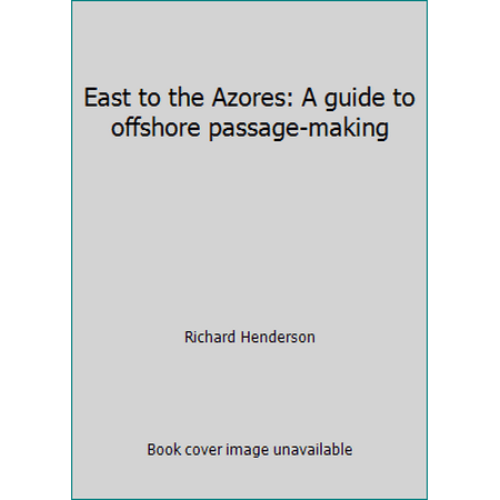 East to the Azores: A guide to offshore passage-making [Hardcover - Used]