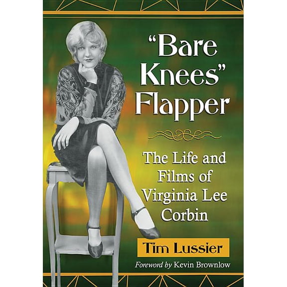 "Bare Knees" Flapper: The Life and Films of Virginia Lee Corbin, (Paperback)
