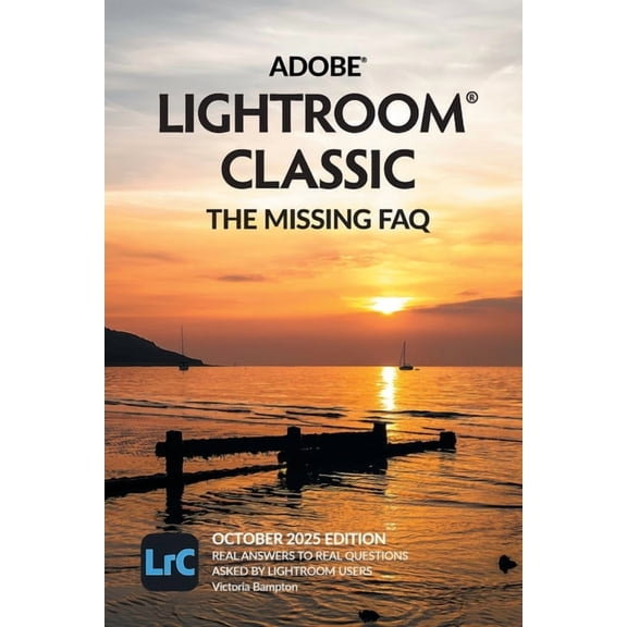 The Missing FAQ Adobe Lightroom Classic - The Missing FAQ (2025 Release): Real Answers to Real Questions Asked by Lightroom Users, (Paperback)
