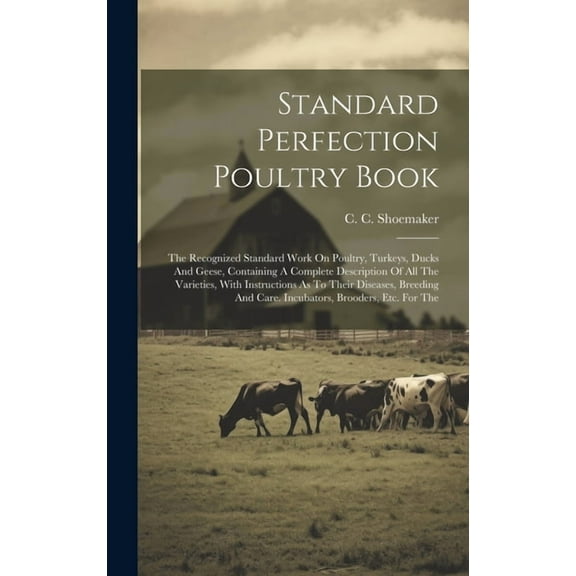 Standard Perfection Poultry Book: The Recognized Standard Work On Poultry, Turkeys, Ducks And Geese, Containing A Comple, (Hardcover)