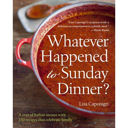 Whatever Happened to Sunday Dinner? : A Year of Italian Menus with 250 Recipes That Celebrate (Best Italian Dinner Party Menu)