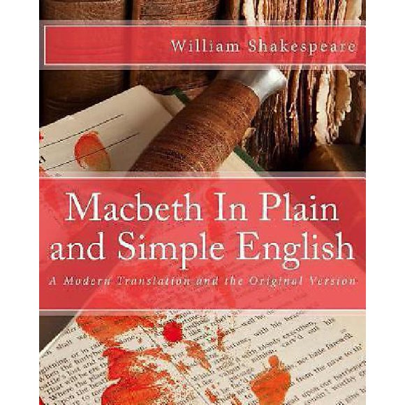 Macbeth in Plain and Simple English: A Modern Translation and the Original Version