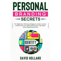 Personal Branding Secrets: For Beginners. Winning strategies to create a money machine with your brand and become a top player about Digital Networking (Paperback)