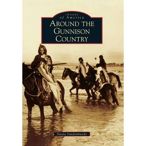 Images of America: Around the Gunnison Country (Paperback)